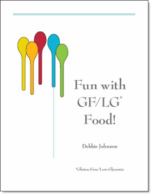 Fun with Gluten Free/Low Glycemic food! e-book By: Debbie Johnson